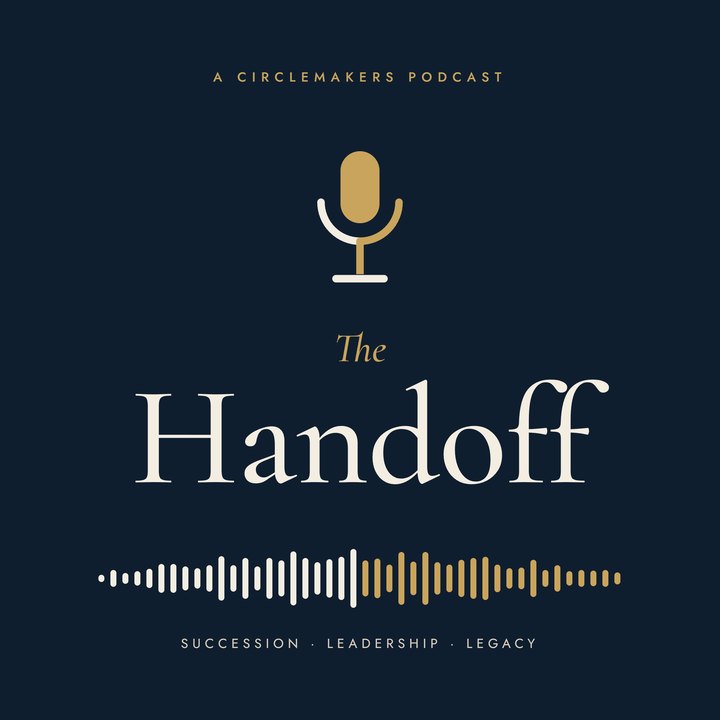 The Handoff podcast cover: A CircleMakers podcast. Succession, Leadership, Legacy.